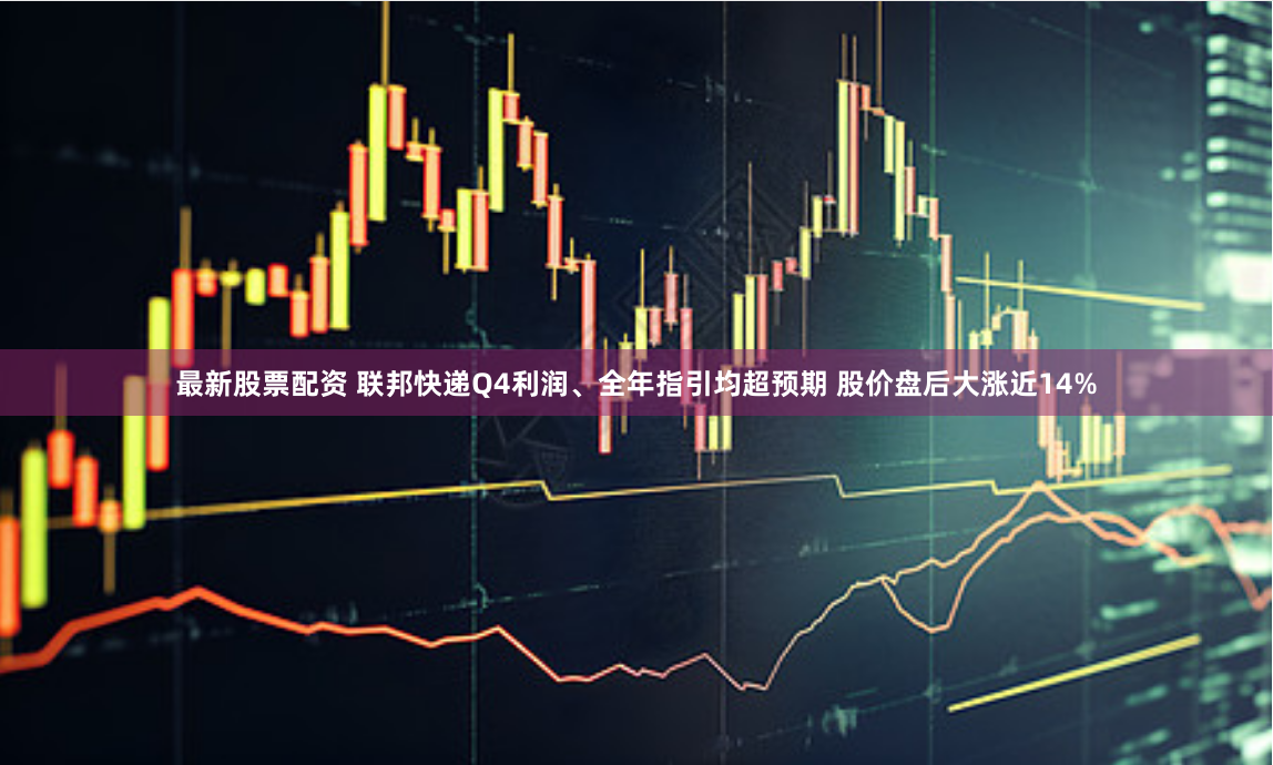 最新股票配资 联邦快递Q4利润、全年指引均超预期 股价盘后大涨近14%
