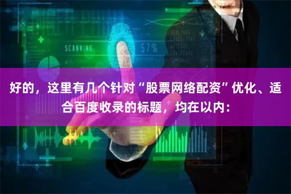 好的，这里有几个针对“股票网络配资”优化、适合百度收录的标题，均在以内：